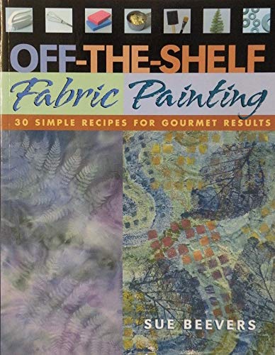 Stock image for Off-The-Shelf Fabric Painting: 30 Simple Recipes for Gourmet Results for sale by SecondSale