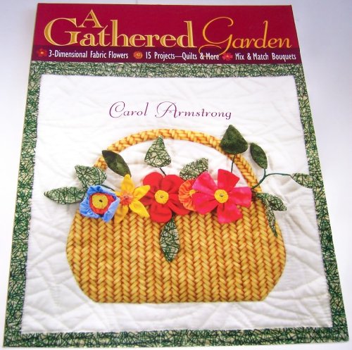 Stock image for A Gathered Garden: 3-Dimensional Fabric Flowers, 16 Projects, Quilts and More, Mix and Match Bouquets for sale by Half Price Books Inc.