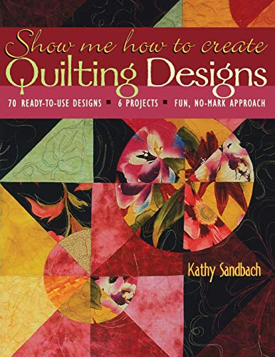 9781571202734: Show Me How to Create Quilting Designs - Print on Demand Edition: 60 Ready-to-use Designs - 6 Projects - Fun, No-mark Approach