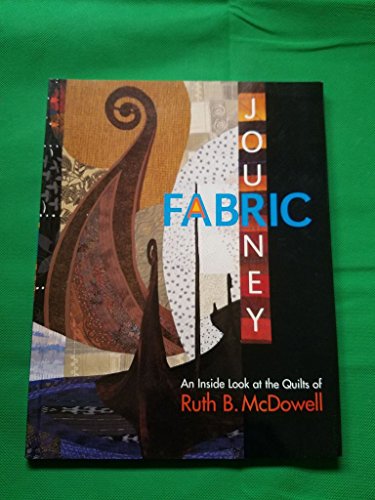 Stock image for A Fabric Journey: An Inside Look at the Quilts of Ruth B. McDowell for sale by Wonder Book