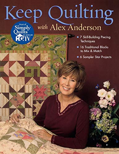 9781571202802: Keep Quilting with Alex Anderson - Print on Demand Edition: 7 Skill Building Piecing Techniques - 16 Traditional Blocks - 6 Sampler Star Projects