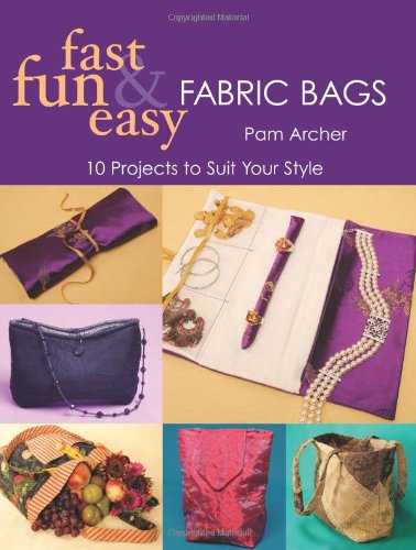 Stock image for Fast, Fun and Easy Fabric Bags : 10 Projects to Suit Your Style for sale by Better World Books: West