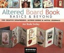 Beispielbild fr Altered Board Book Basics & Beyond: For Creative Scrapbooks, Altered Books & Artful Journals zum Verkauf von BooksRun