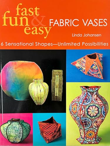 Stock image for Fast, Fun & Easy Fabric Vases: 6 Sensational Shapes-Unlimited Possibilities for sale by ZBK Books