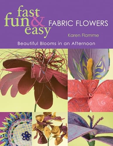 Stock image for Fast Fun & Easy Fabric Flowers: Beautiful Blooms in an Afternoon for sale by WorldofBooks