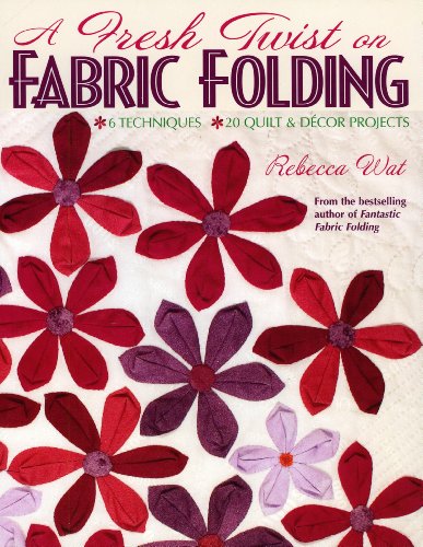 Stock image for A Fresh Twist on Fabric Folding : 6 Techniques - 20 Quilt and Decor Projects for sale by Better World Books