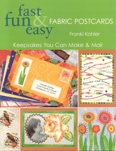 Fast, Fun & Easy Fabric Postcards: Keepsakes You Can Make & Mail (9781571203328) by Kohler, Franki