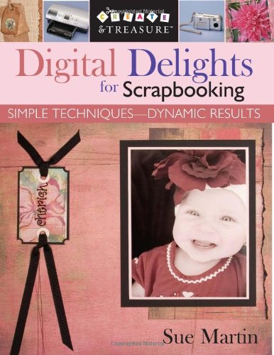 Digital Delights for Scrapbooking: Simple Techniques-Dynamic Results (9781571203427) by Martin, Sue