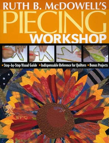 Stock image for Ruth B. Mcdowell's Piecing Workshop : Step-by-Step Visual Guide, Indispensable Reference for Quilters, Bonus Projects for sale by Better World Books