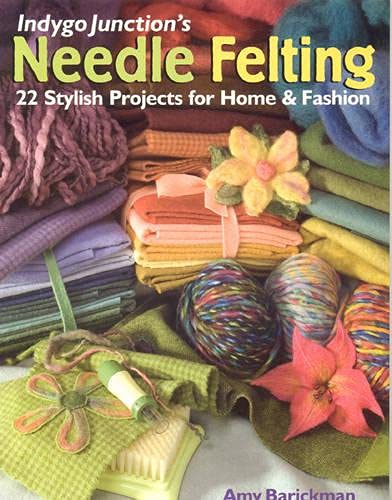 9781571203793: Indygo Junction's Needle Felting: 22 Stylish Projects for Home & Fashion