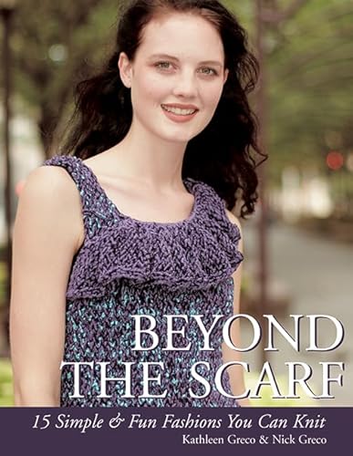 Imagen de archivo de Beyond the Scarf : 15 Simple and Chic Fashions You Can Knit a la venta por Better World Books