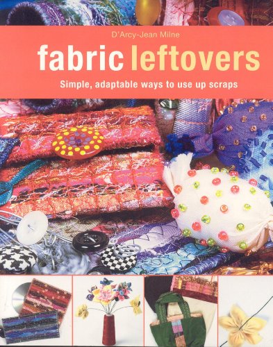 9781571203847: Fabric Leftovers: Simple, Adaptable Ways to Use Scraps