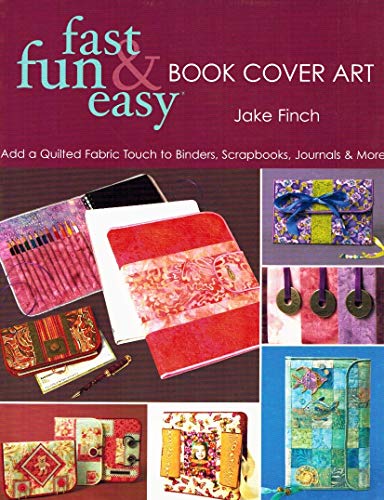 Stock image for Fast, Fun & Easy Book Cover Art: Add a Quilted Fabric Touch to Binders, Scrapbooks, Journals & More for sale by BooksRun