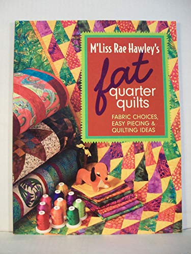 Stock image for M'Liss Rae Hawley's Fat Quarter Quilts : Fabric Choices, Easy Piecing and Quilting Ideas for sale by Better World Books: West