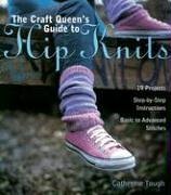 The Craft Queen's Guide to Hip Knits: 19 Projects, Step-by-step Instructions, Basic to Advanced Stitches (9781571204141) by Tough, Catherine