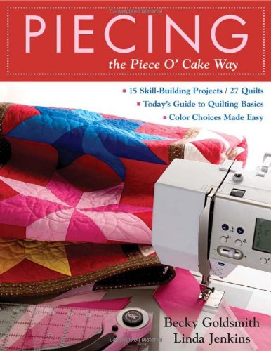 Stock image for Piecing the Piece O' Cake Way: 15 Skill-Building Projects / 27 Quilts Today's Guide to Quilting Basics Color Choices Made Easy for sale by Wonder Book