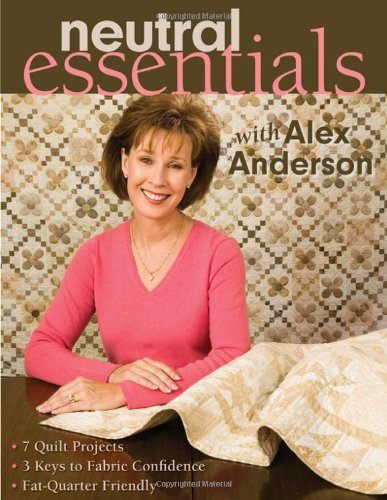 Beispielbild fr Neutral Essentials with Alex Anderson : 7 Quilt Projects, 3 Keys to Fabric Confidence, Fat-Quarter Friendly zum Verkauf von Better World Books