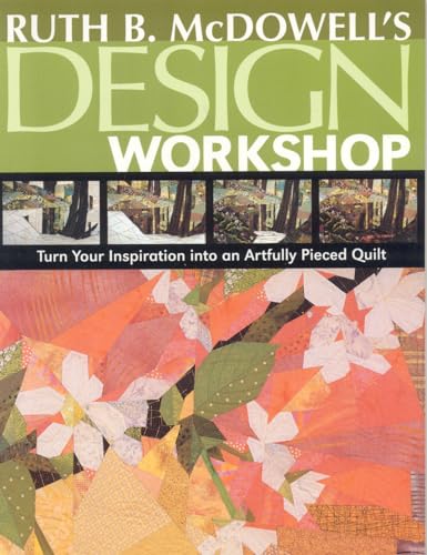 Imagen de archivo de Ruth B. McDowell's Design Workshop: Turn Your Inspiration into an Artfully Pieced Quilt a la venta por Ergodebooks