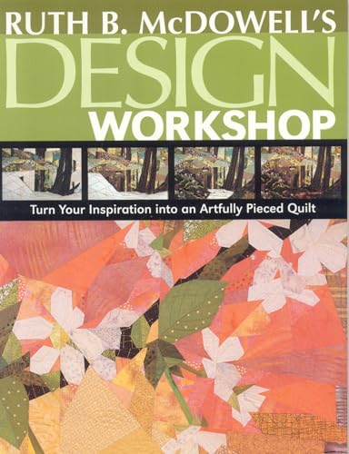 Stock image for Ruth B. McDowell's Design Workshop: Turn Your Inspiration into an Artfully Pieced Quilt for sale by Half Price Books Inc.