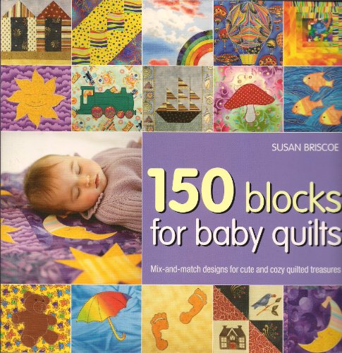 Stock image for 150 Blocks for Baby Quilts : Mix-and-Match Designs for Cute and Cozy Quilted Treasures for sale by Better World Books