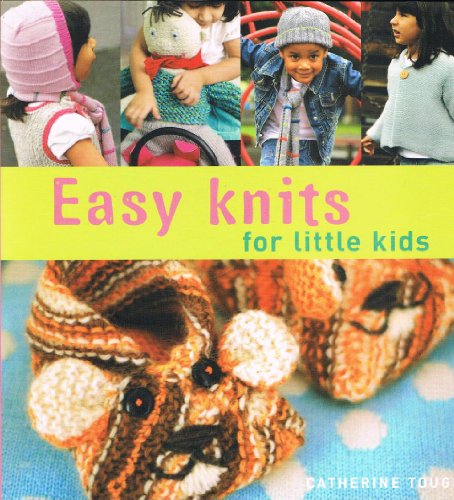 Easy Knits for Little Kids: 25 Original Knits for Cool Kids by Top Knitwear Designer Catherine Tough (9781571204349) by Tough, Catherine