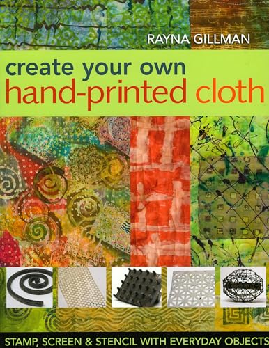 Beispielbild fr Create Your Own Hand-Printed Cloth: Stamp, Screen & Stencil with Everyday Objects zum Verkauf von BooksRun