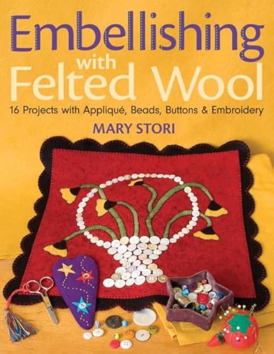 Embellishing With Felted Wool: 16 Projects With Applique, Beads, Buttons & Embroidery