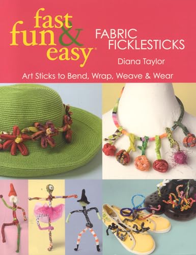 Imagen de archivo de Fast, Fun & Easy Fabric Ficklesticks: Art Sticks to Bend, Wrap, Weave & Wear a la venta por Books Unplugged