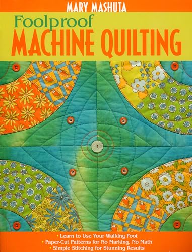 Foolproof Machine Quilting: Learn to Use Your Walking Foot Paper-Cut Patterns for No Marking, No Math Simple Stitching for Stunning Results (9781571205094) by Mashuta, Mary