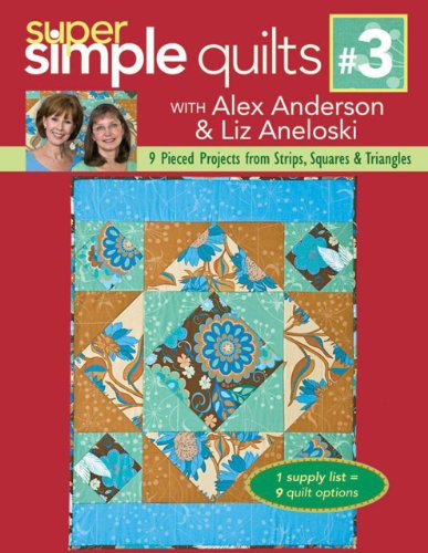 9781571205384: Super Simple Quilts 3 With Alex Anderson & Liz Aneloski: 9 Pieced Projects from Strips, Squares & Triangles