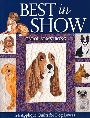 Best In Show--24 Applique Quilts for Dog Lovers (9781571206107) by Armstrong, Carol