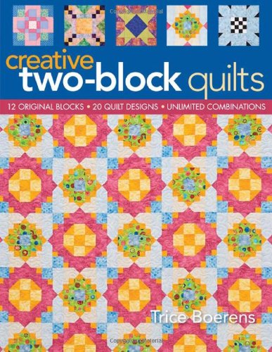 Imagen de archivo de Creative Two-Block Quilts: Original Blocks; 20 Quilt Designs; Unlimited Combinations a la venta por Seattle Goodwill