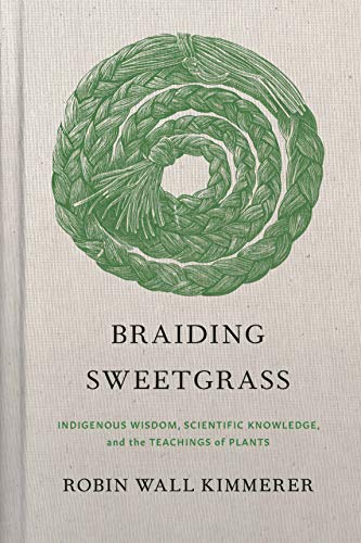 Beispielbild fr Braiding Sweetgrass: Indigenous Wisdom, Scientific Knowledge and the Teachings of Plants zum Verkauf von ZBK Books