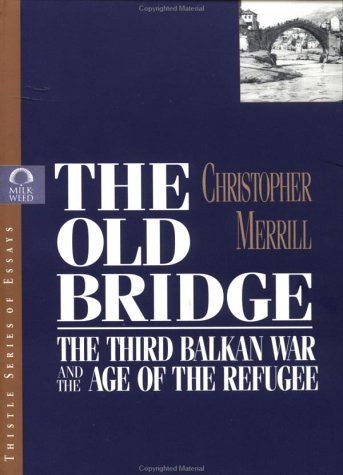 Stock image for The Old Bridge: The Third Balkan War and the Age of the Refugee for sale by Wonder Book