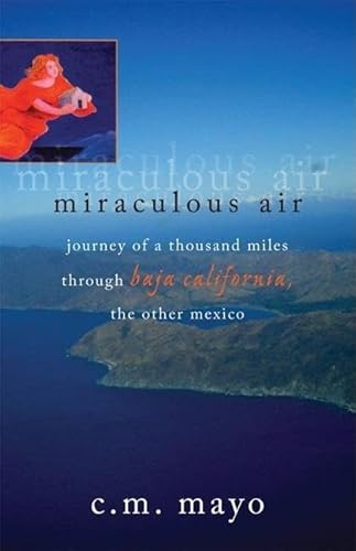 Stock image for Miraculous Air : Journey of a Thousand Miles Through Baja California, the Other Mexico for sale by Better World Books