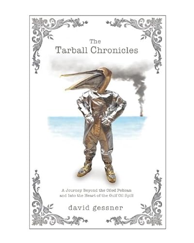 Stock image for The Tarball Chronicles : A Journey Beyond the Oiled Pelican and into the Heart of the Gulf Oil Spill for sale by Better World Books