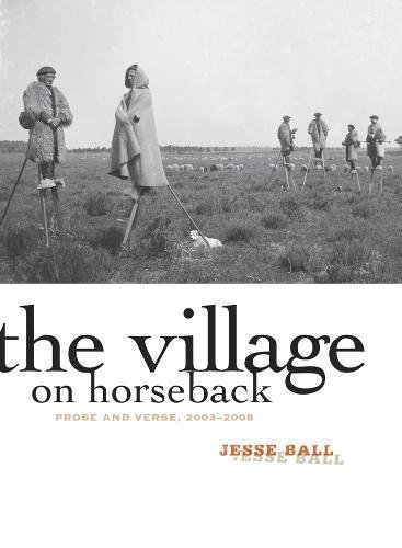 9781571314420: THE VILLAGE ON HORSEBACK: Prose and Verse, 2003-2008