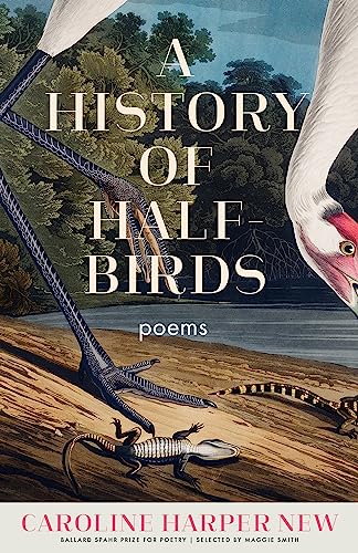 Beispielbild fr A History of Half-Birds: Poems (Ballard Spahr Prize for Poetry) zum Verkauf von Monster Bookshop