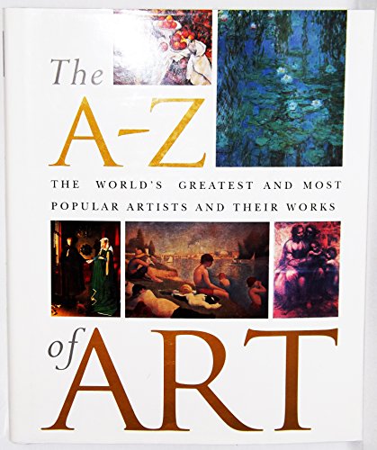 Beispielbild fr The A - Z of Art : The World's Greatest and Most Popular Artists and Their Works zum Verkauf von Better World Books