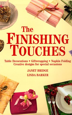 The Finishing Touches Table Decorations Gift Wrapping Napkin Folding Creative Designs for Special Occasions (9781571450364) by Janet Bridge; Linda Barker