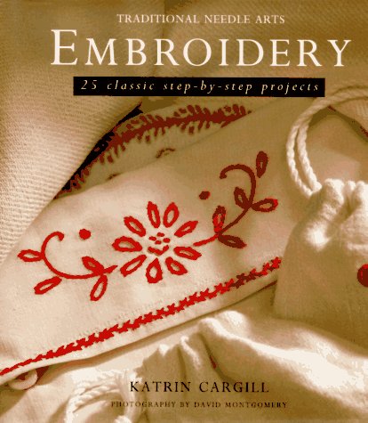 Embroidery: 25 Classic Step-By-Step Projects (Traditional Needle Arts) (9781571450630) by Cargill, Katrin