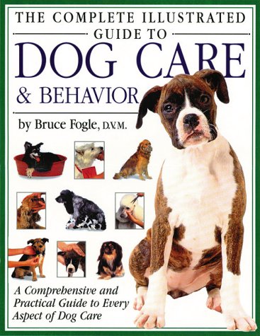 9781571451859: The Complete Illustrated Guide to Dog Care & Behavior: A Comprehensive and Practical Guide to Every Aspect of Dog Care