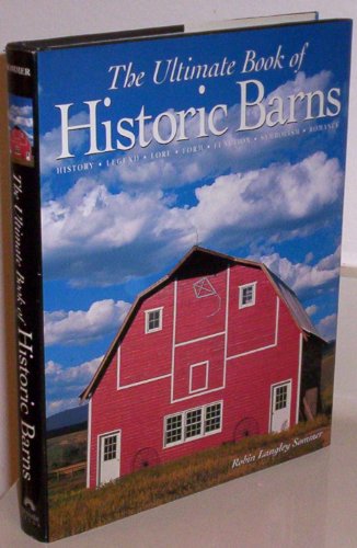 Imagen de archivo de The Ultimate Book of Historic Barns: History, Legend, Lore, Form, Function, Symbolism, Romance a la venta por Books of the Smoky Mountains