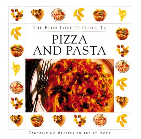 The Food Lover's Guide To Pizza And Pasta (9781571452344) by Advantage Publishers Group; Editors, Thunder Bay