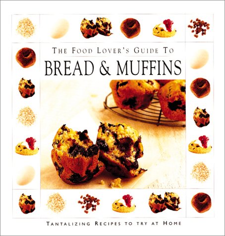 The Food Lover's Guide To Bread And Muffins (9781571452382) by Advantage Publishers Group; Editors, Thunder Bay