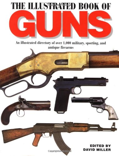 Stock image for The Illustrated Book of Guns: An Illustrated Directory of over 1,000 Military, Sporting, and Antique Firearms for sale by Books of the Smoky Mountains