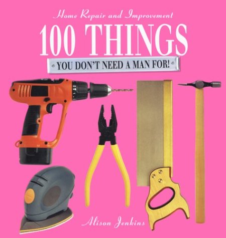 Beispielbild fr 100 Things You Don't Need a Man For! : Home Repair and Improvement zum Verkauf von Better World Books