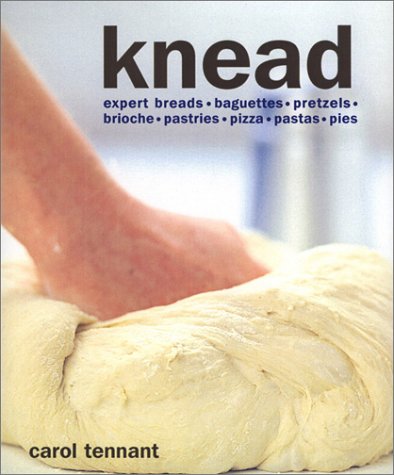 Knead: Expert Breads, Baguettes, Pretzels, Brioche, Pastries, Pizza, Pastas, Pies (9781571455857) by Tennant, Carol