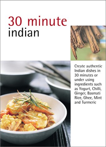 9781571456724: 30 Minute Indian: Cook Modern Indian Recipes in 30 Minutes or Less (30 Minute Cooking)