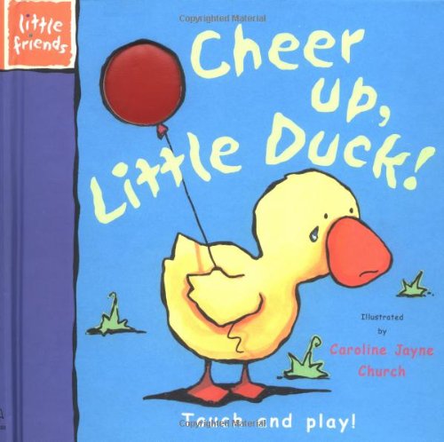 9781571457745: Cheer Up, Little Duck: Touch and Play (Little Friends Series)